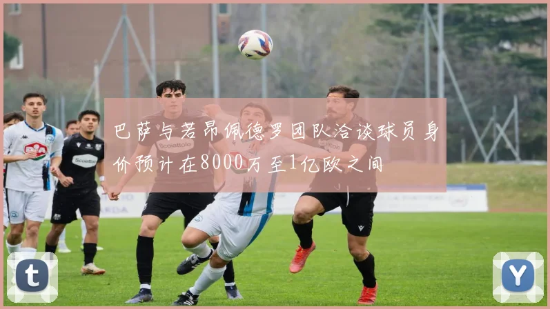 巴萨与若昂佩德罗团队洽谈球员身价预计在8000万至1亿欧之间